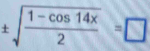 ± sqrt(frac 1-cos 14x)2=□