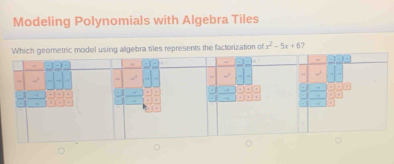 Modeling Polynomials with Algebra Tiles
tiles represents the factorization of x^2-5x+6 ?