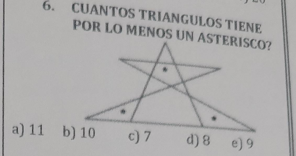 CUANTOS TRIANGULOS TIENE
POR LO MENOS UN ASTERISCO?
a) 11
c) 7
d) 8 e) 9