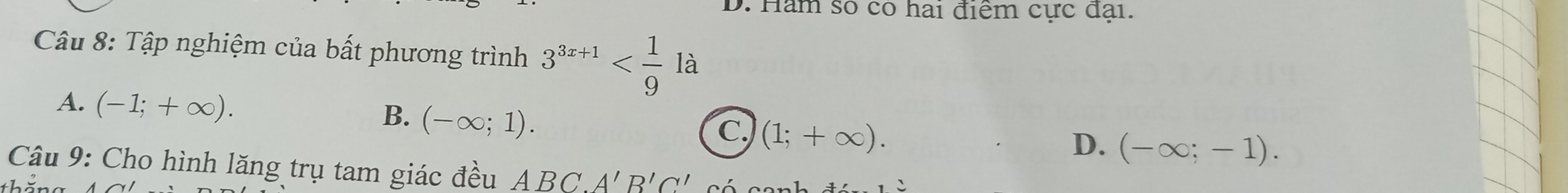 D. Hàm số có hai điểm cực đại.
Câu 8: Tập nghiệm của bất phương trình 3^(3x+1) là
A. (-1;+∈fty ). B. (-∈fty ;1). C. (1;+∈fty ).
D. (-∈fty ;-1). 
Câu 9: Cho hình lăng trụ tam giác đều ABC.A'B'C'