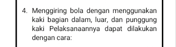 Menggiring bola dengan menggunakan 
kaki bagian dalam, luar, dan punggung 
kaki Pelaksanaannya dapat dilakukan 
dengan cara: