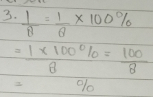  1/8 = 1/8 * 100%
= (1* 100% )/8 = 100/8 