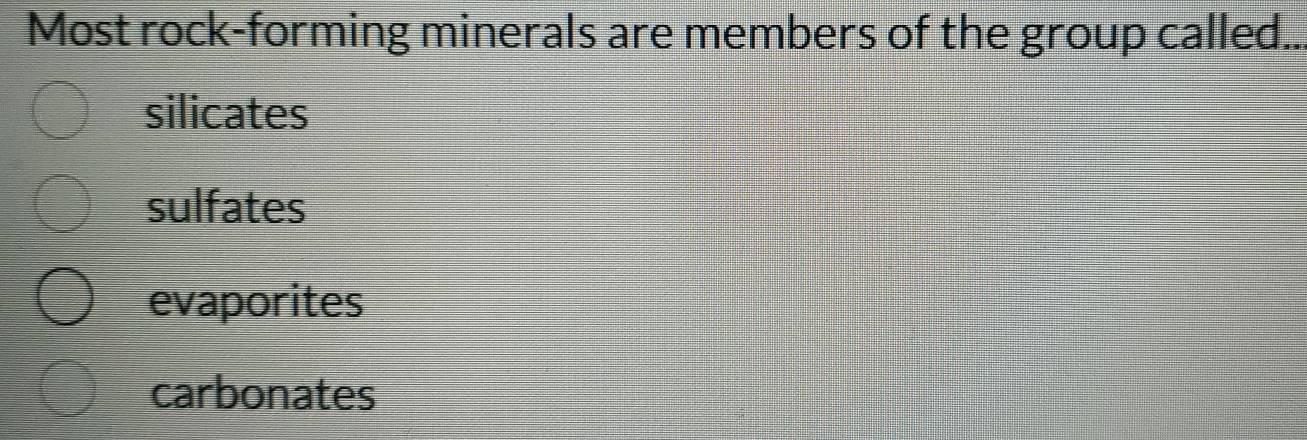 Most rock-forming minerals are members of the group called..
silicates
sulfates
evaporites
carbonates