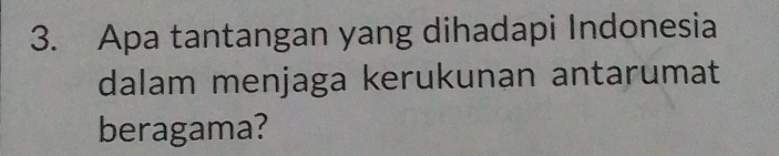 Apa tantangan yang dihadapi Indonesia 
dalam menjaga kerukunan antarumat 
beragama?