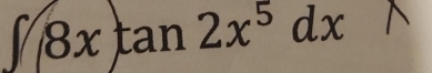 ∈t 8xtan 2x^5dx