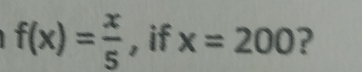 f(x)= x/5  , if x=200 ?