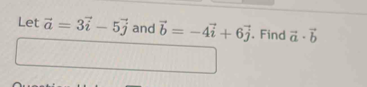 Let vector a=3vector i-5vector j and vector b=-4vector i+6vector j. Find vector a· vector b