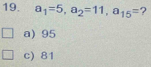 a_1=5, a_2=11, a_15= ?
a) 95
c) 81