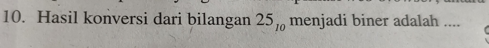 Hasil konversi dari bilangan 25_10 menjadi biner adalah ....