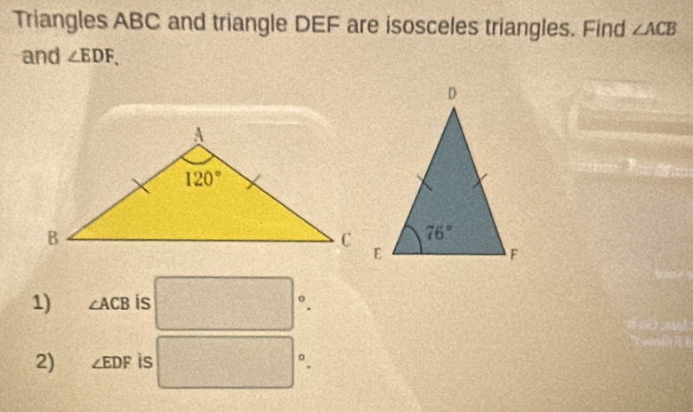 Triangles ABC and triangle DEF are isosceles triangles. Find ∠ ACB
and ∠ EDF.
1) ∠ ACB is
。
2) ∠ EDF is
。