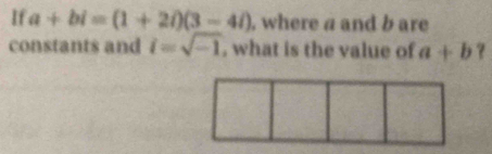 If a+bi=(1+2i)(3-4i) , where a and b are 
constants and i=sqrt(-1) , what is the value of a+b