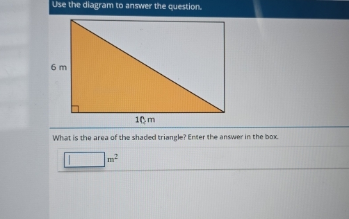 Use the diagram to answer the question. 
What is the area of the shaded triangle? Enter the answer in the box.
□ m^2