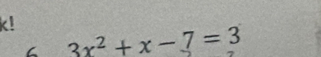 k! 
C 3x^2+x-7=3