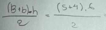  ((B+b)· h)/2 = ((5+4)· 6)/2 =