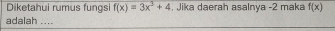 Diketahui rumus fungsi f(x)=3x^3+4 , Jika daerah asalnya -2 maka f(x)
adalah ....