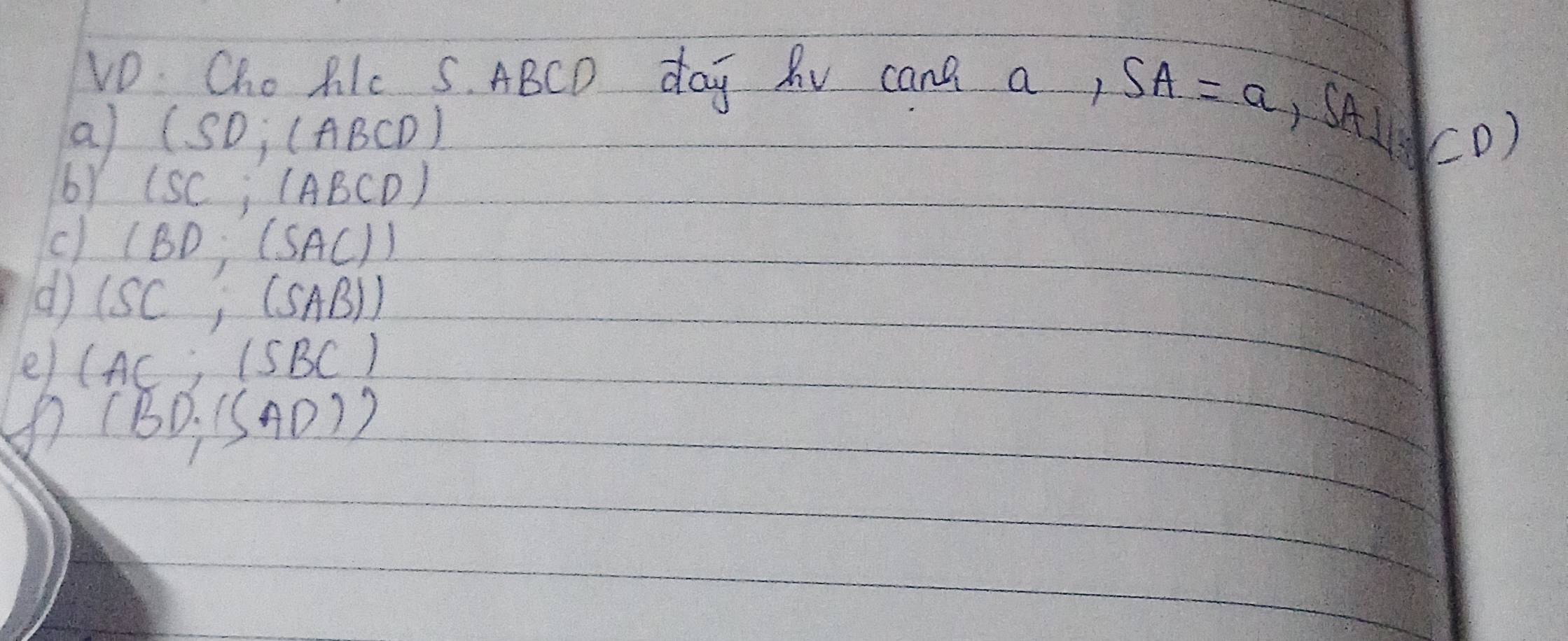 VD. Ch_0 Alc S. ABCD day RV cana a 
a (SD,(ABCD)
61 (SC,/ABCD)
SA=a,SA⊥ |CD|
() (BD;(SAC))
( (SC;(SAB))
e (AC;(SBC)
(BD,(SAD))