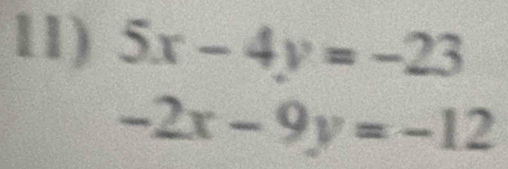 5x-4y=-23
-2x-9y=-12