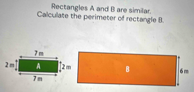 Rectangles A and B are similar. 
Calculate the perimeter of rectangle B.
B
6 m