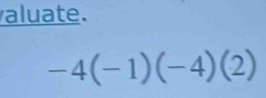 aluate.
-4(-1)(-4)(2)