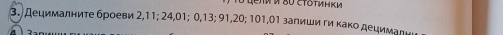 Децималните броеви 2, 11; 24,01; 0, 13; 91, 20; 101,01 запиши ги κако децималι