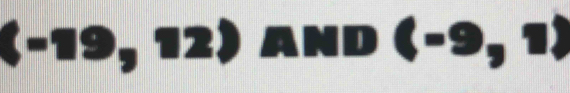 ·19, 12) AND (-9, 1