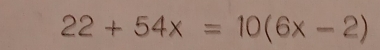 22+54x=10(6x-2)