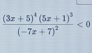 frac (3x+5)^4(5x+1)^3(-7x+7)^2<0</tex>