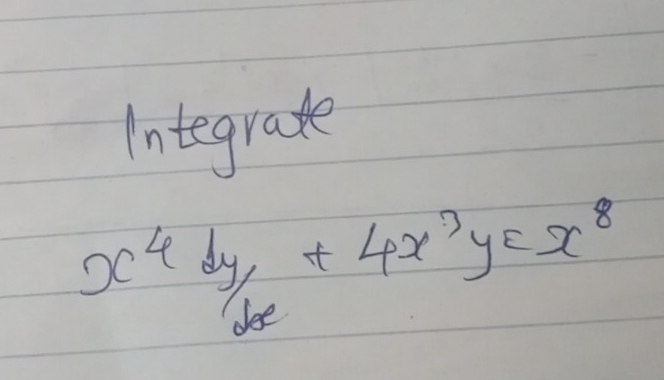 Integrade
x^4 dy/dx +4x^3y=x^8