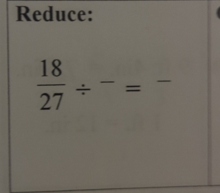 Reduce: 
_  18/27 / -=-