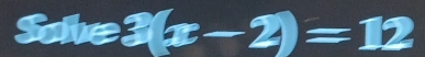 Sdbe3(x-2)=12