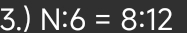 3.) N:6=8:12