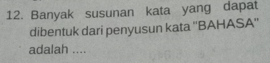 Banyak susunan kata yang dapat 
dibentuk dari penyusun kata ''BAHASA'' 
adalah ....