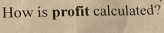 How is profit calculated?