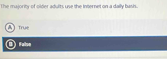 The majority of older adults use the Internet on a daily basis.
A True
B False