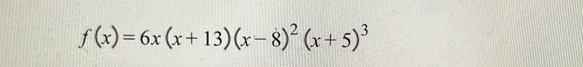 f(x)=6x(x+13)(x-8)^2(x+5)^3