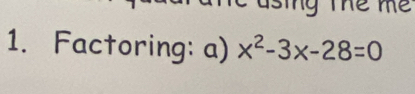 Tỷ Thể Tể 
1. Factoring: a) x^2-3x-28=0