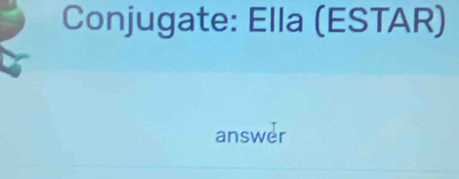 Conjugate: Ella (ESTAR) 
answer