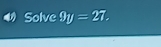 Solve 9y=27.