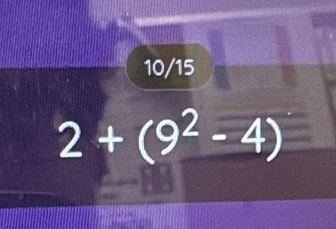 10/15
2+(9^2-4)