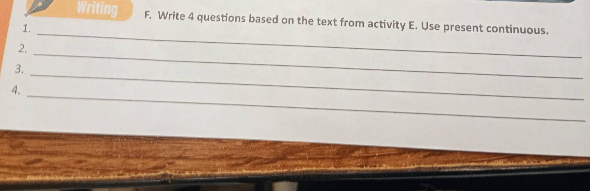 Writing F. Write 4 questions based on the text from activity E. Use present continuous. 
1._ 
2._ 
3. 
4._ 
_