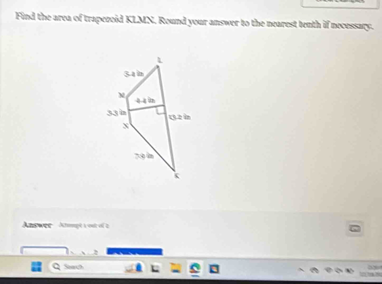 Find the area of trapezoid KLMN. Round your answer to the nearest tenth if necessary. 
Answer Actmage à sout of a 
., 
Seach 
ha