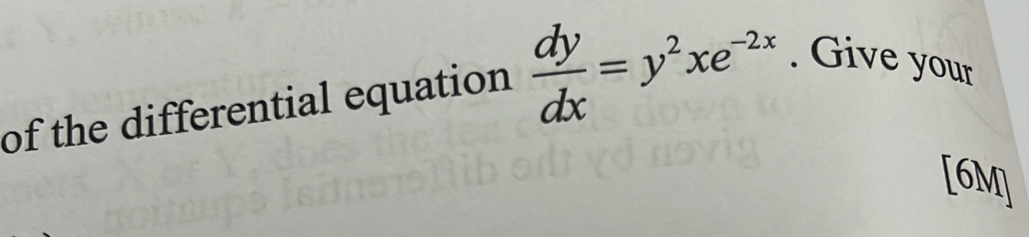 of the differential equation  dy/dx =y^2xe^(-2x). Give your 
[6M]