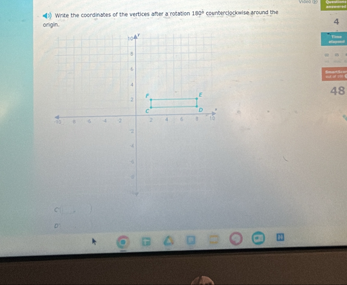 Video (Þ) Questions 
Write the coordinates of the vertices after a rotation 180° counterclockwise around the answered 
origin. 
4 
Time 
elapsed 
SmartSco 
out of 59A 
48