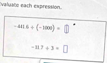 Evaluate each expression.
-441.6/ (-1000)=□
-11.7/ 3=□