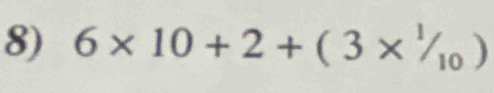 6* 10+2+(3*^1/_10)