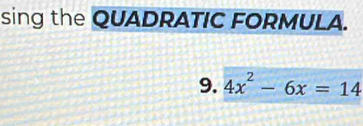 sing the QUADRATIC FORMULA. 
9. 4x^2-6x=14