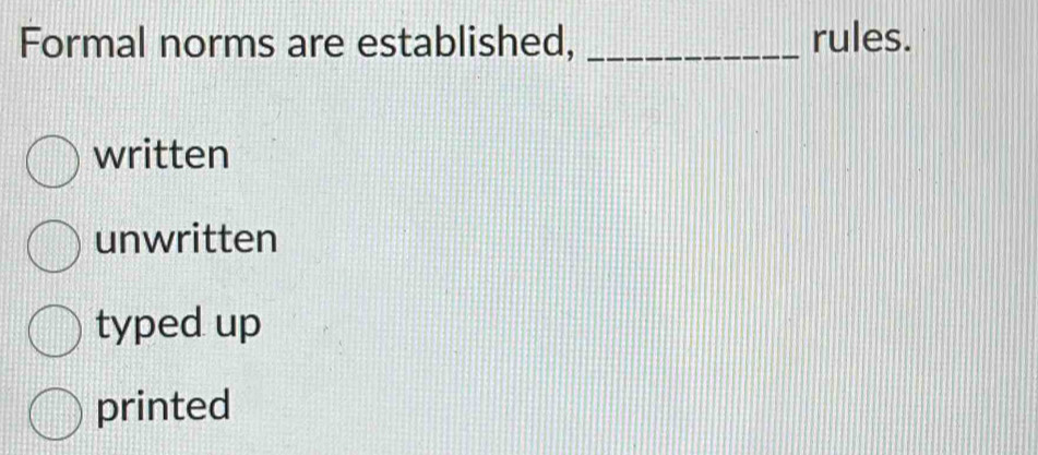 Formal norms are established, _rules.
written
unwritten
typed up
printed