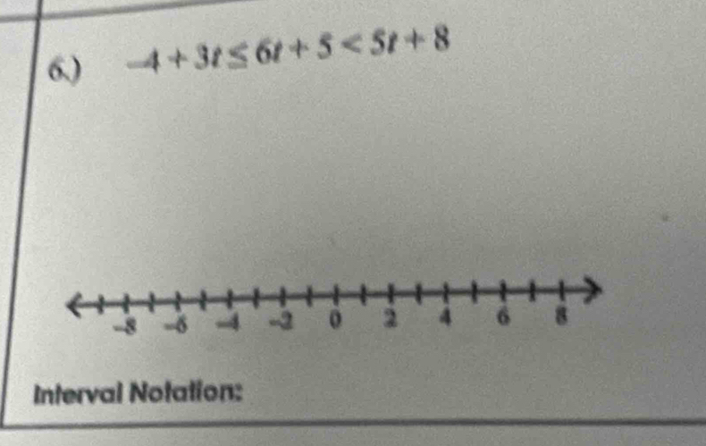 6.) -4+3t≤ 6t+5<5t+8
Interval Notation: