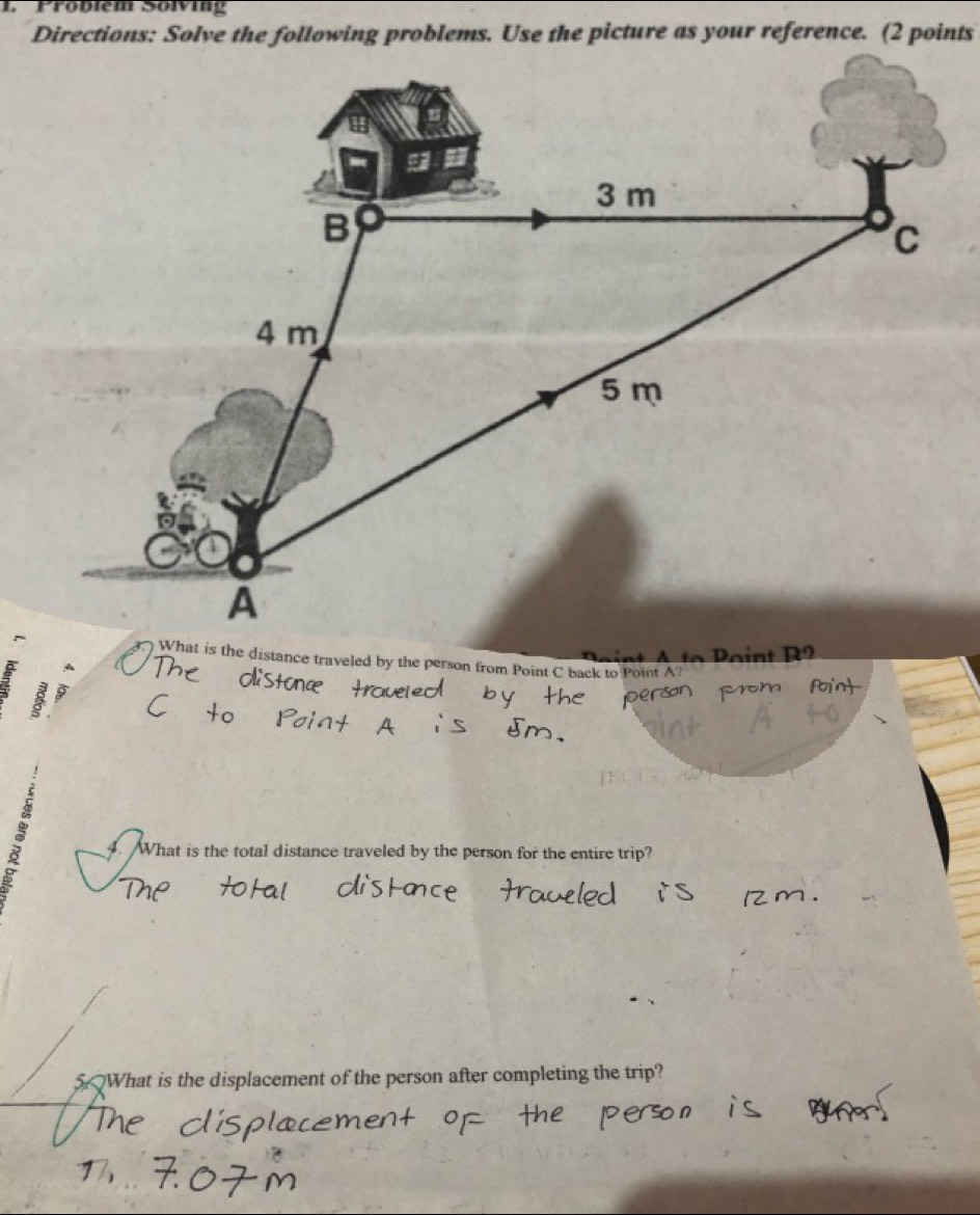 Pröblem Söiing 
o R 
What is the distance traveled by the person from Point C back to Point A? 
What is the total distance traveled by the person for the entire trip? 
5. What is the displacement of the person after completing the trip?