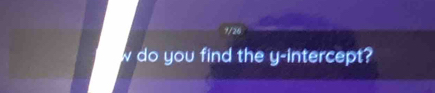 9/26 
w do you find the y-intercept?